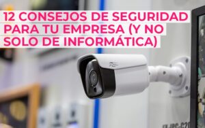 12 Consejos de seguridad para tu empresa (y no solo de informática) 12 Consejos de seguridad para tu empresa (y no solo de informática)