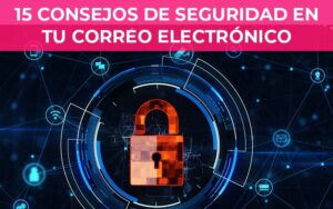 15 consejos de seguridad en tu correo electrónico