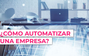 Automatizar una empresa ¿Qué puedo automatizar en mi negocio?