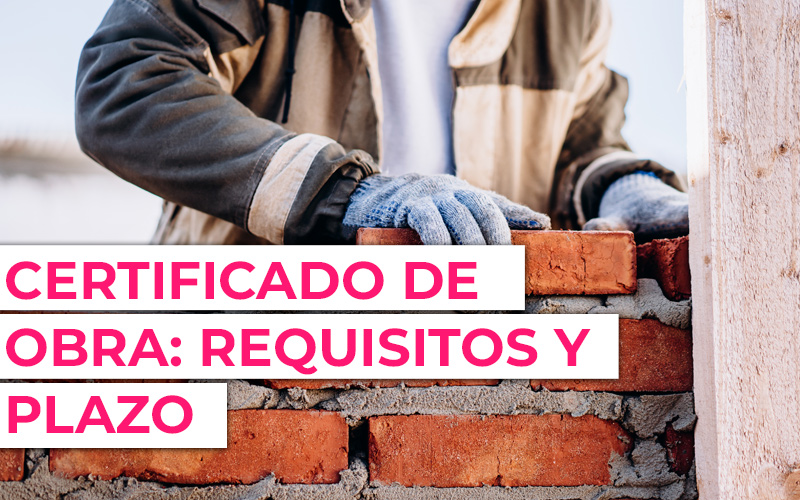 Certificación de obra: Requisitos y plazos Certificación de obra: Requisitos y plazos