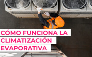 Climatización evaporativa industrial ¿Cómo funciona la climatización evaporativa?