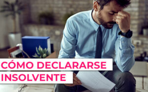 Como declararse insolvente Cómo declarar la insolvencia de una empresa