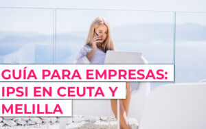 IPSI Ceuta Impuesto en Ceuta y Melilla
