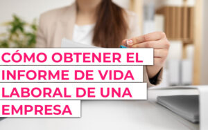 ¿Cómo obtener un informe de vida laboral de la empresa? ¿Cómo obtener un informe de vida laboral de la empresa?