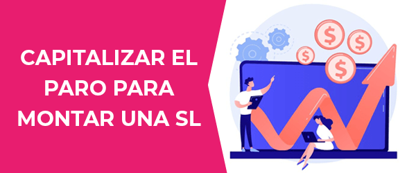 Como capitalizar el paro para montar una SL (Sociedad Limitada) en España Como capitalizar el paro para montar una SL (Sociedad Limitada) en España