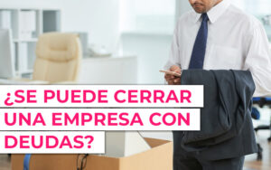 cerrar una empresa con deudas y abrir otra Si una empresa quiebra, ¿qué pasa con las deudas?