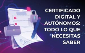 Certificado digital y autónomos: todo lo que necesitas saber Certificado digital y autónomos: todo lo que necesitas saber