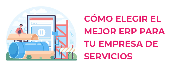Cómo elegir el mejor ERP para tu empresa de servicios Cómo elegir el mejor ERP para tu empresa de servicios