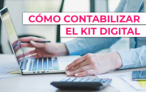 Cómo contabilizar el Kit Digital Cómo contabilizar el Kit Digital