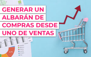 Como generar un albarán de ventas desde un albarán de compras Como generar un albarán de ventas desde un albarán de compras
