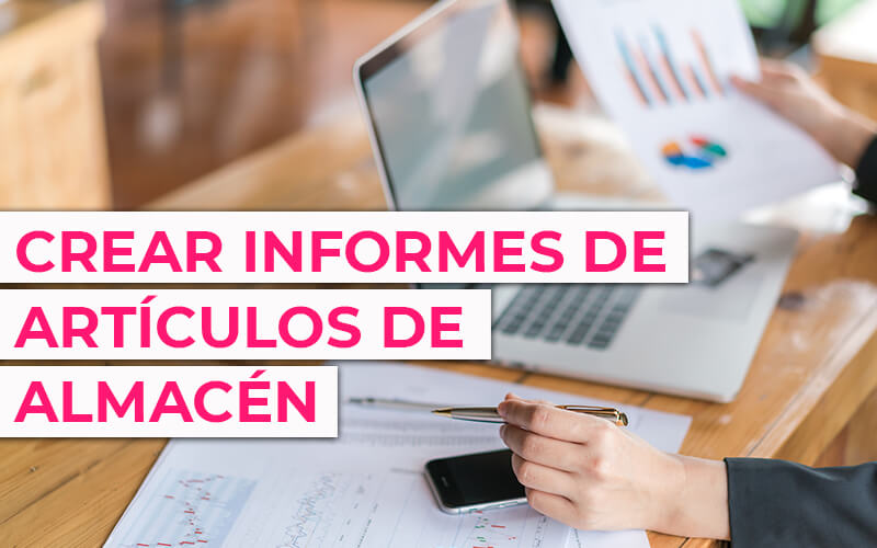 Cómo crear informes de artículos de almacén con un ERP Cómo crear informes de artículos de almacén con un ERP