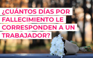 ¿Cuántos días por fallecimiento le corresponden a un trabajador? ¿Cuántos días por fallecimiento le corresponden a un trabajador?