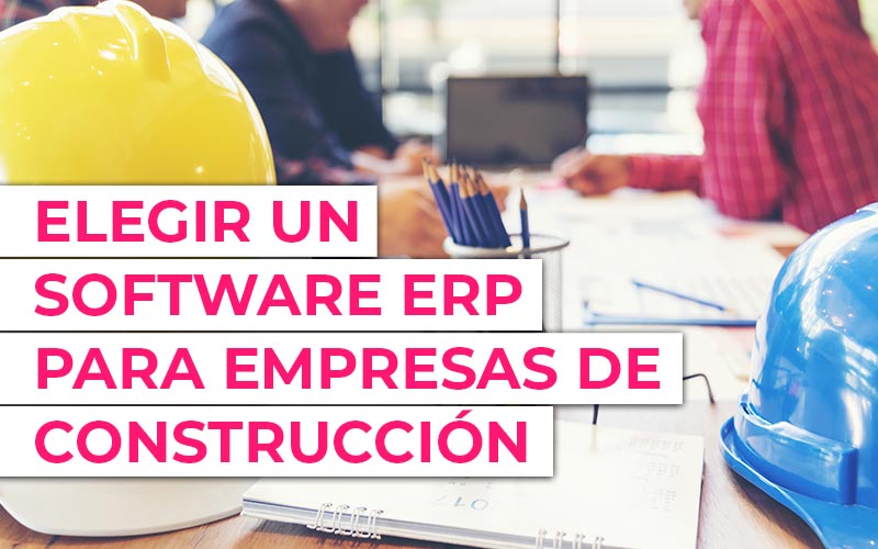 Elegir un software ERP de gestión para empresas de construcción y reformas