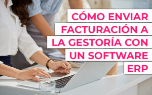 Cómo enviar facturación a la gestoría con un software ERP