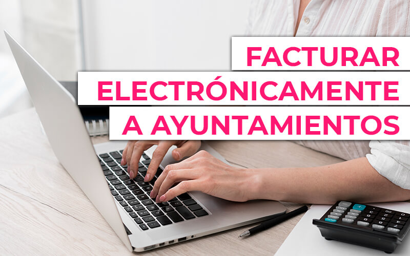 Facturar electrónicamente a ayuntamientos Facturar electrónicamente a ayuntamientos