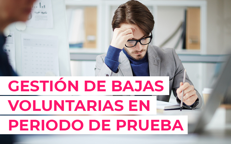 Gestión de bajas voluntarias en periodo de prueba: Implicaciones para tu empresa Gestión de bajas voluntarias en periodo de prueba: Implicaciones para tu empresa