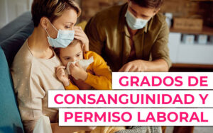 Grados de consanguinidad y permiso laboral: Todo lo que necesitas saber