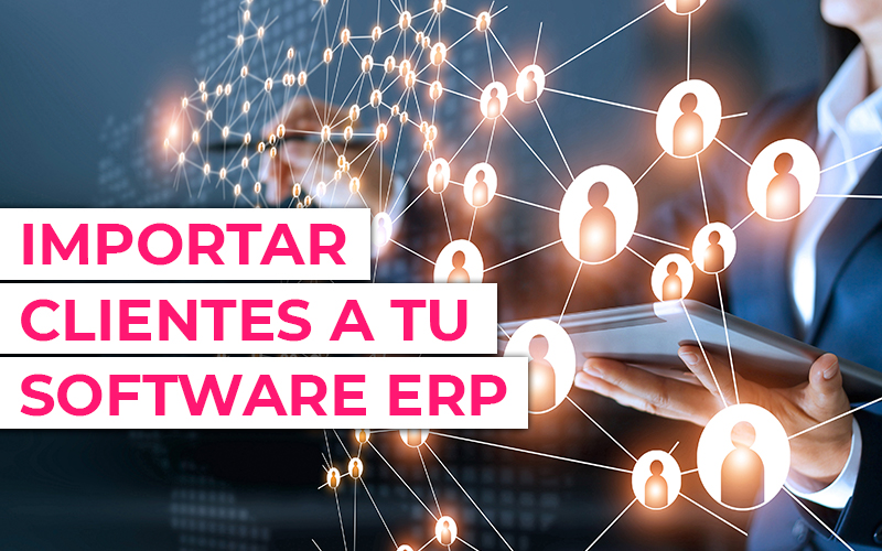 La Importancia de Importar Clientes a tu Software ERP