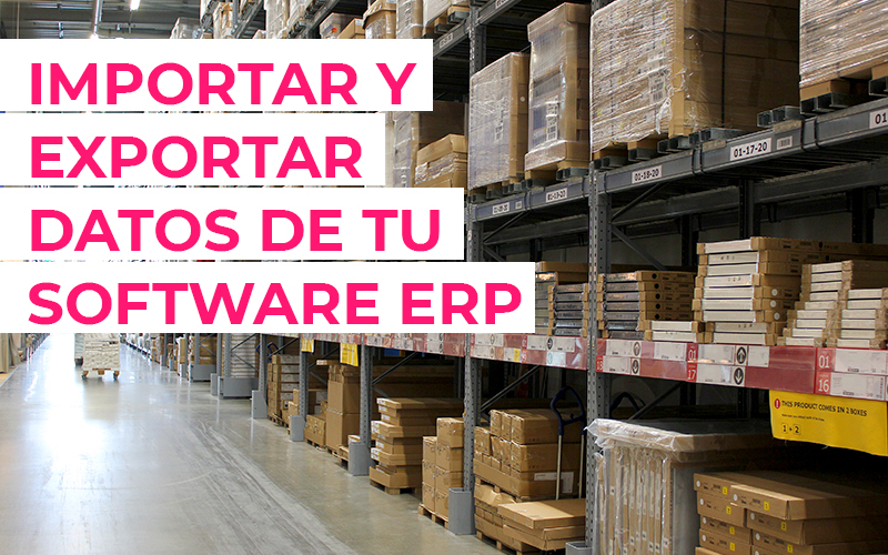 Importar y exportar datos de tu almacén en un software ERP
