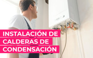 Instalación de calderas de condensación Instalación de calderas de condensación: eficiencia y ahorro energético