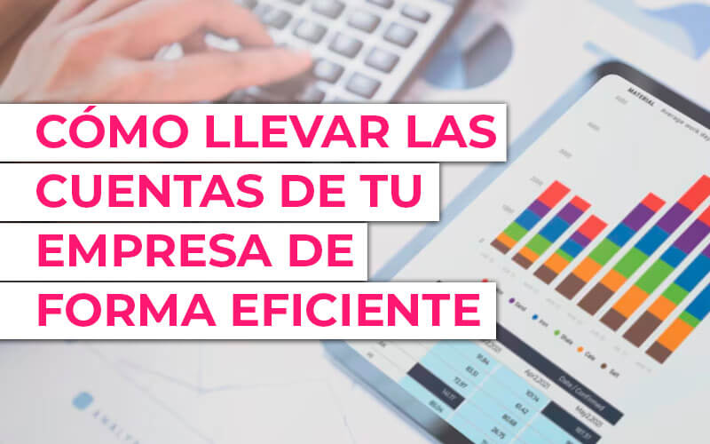 Cómo llevar las cuentas de tu empresa de forma eficiente