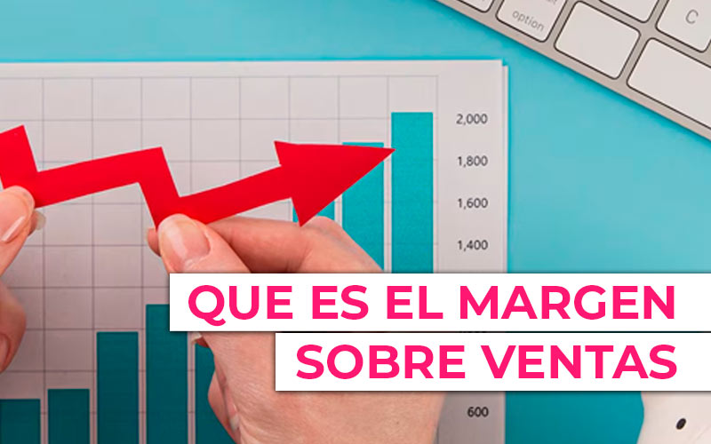 Margen sobre ventas: que es y como calcularlo correctamente Margen sobre ventas: que es y como calcularlo correctamente