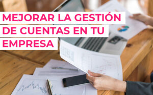 5 claves para mejorar la gestión de cuentas en tu empresa 5 claves para mejorar la gestión de cuentas en tu empresa