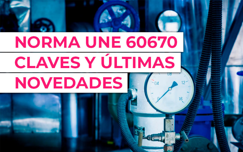 Que es la Norma UNE 60670: claves y últimas novedades Que es la Norma UNE 60670: claves y últimas novedades