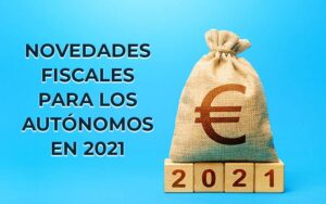 Novedades fiscales para los autónomos en 2021 Novedades fiscales para los autónomos en 2021