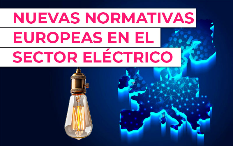 Nuevas normativas europeas que impactan en el sector eléctrico Nuevas normativas europeas que impactan en el sector eléctrico
