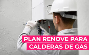 Plan Renove de calderas de gas: Todo lo que necesitas saber Plan Renove de calderas de gas: Todo lo que necesitas saber