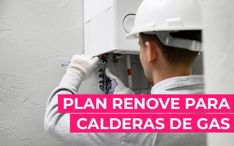 Plan Renove de calderas de gas: Todo lo que necesitas saber Plan Renove de calderas de gas: Todo lo que necesitas saber