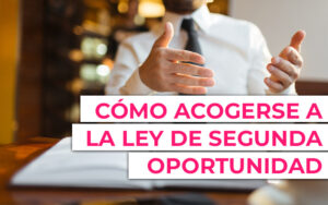 Pros y contras de la Ley de Segunda Oportunidad ¿Qué pasa después de la Ley de Segunda Oportunidad?