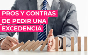 Pros y contras de pedir una excedencia Pros y contras de pedir una excedencia en tu empresa
