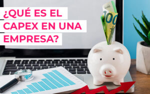 ¿Qué es el Capex en una empresa? ¿Qué es el Capex en una empresa?