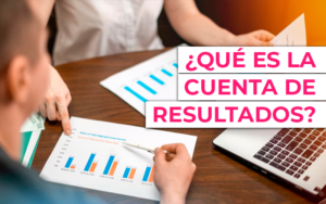 ¿Qué es la cuenta de resultados y por qué es tan importante? ¿Qué es la cuenta de resultados y por qué es tan importante?