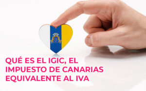 Qué es el IGIC, el impuesto de Canarias equivalente al IVA Qué es el IGIC, el impuesto de Canarias equivalente al IVA