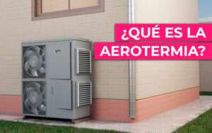 ¿Qué es la aerotermia? Descubriendo el futuro de la eficiencia energética ¿Qué es la aerotermia? Descubriendo el futuro de la eficiencia energética