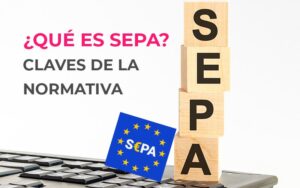 ¿Qué es SEPA? Claves de la normativa sobre transferencias ¿Qué es SEPA? Claves de la normativa sobre transferencias