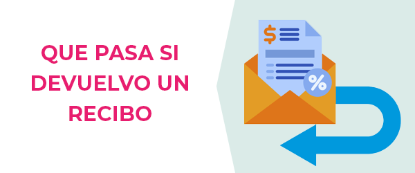 Consecuencias. Que pasa si devuelvo un recibo Consecuencias. Que pasa si devuelvo un recibo