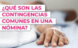 ¿Qué son las contingencias comunes en una nómina? ¿Qué son las contingencias comunes en una nómina?