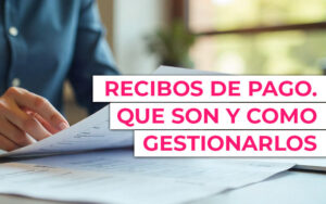 Recibo de pago. Qué es y cómo gestionarlo con un software ERP