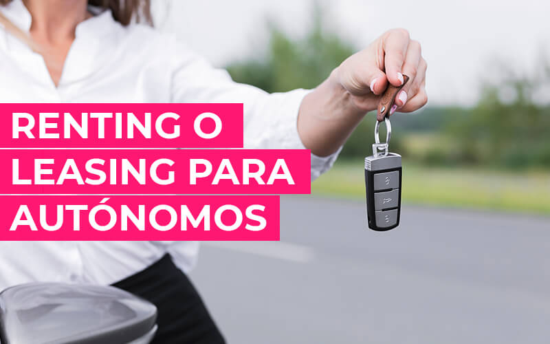 Renting o Leasing para Autónomos Renting o Leasing para Autónomos: ¿Cuál es la mejor opción para tu negocio?