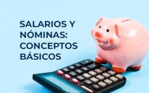 Conceptos básicos relativos a salarios y nóminas Conceptos básicos relativos a salarios y nóminas