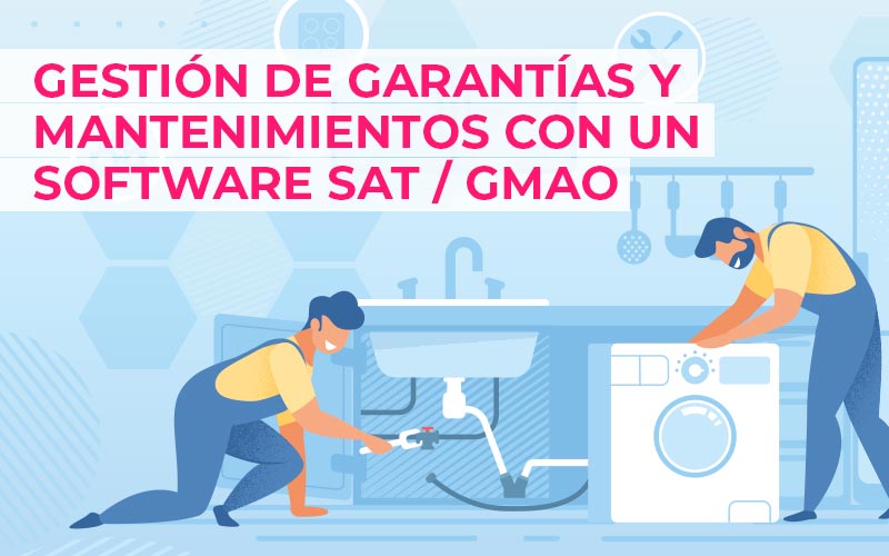 Gestión de garantías y mantenimientos con un software SAT / GMAO