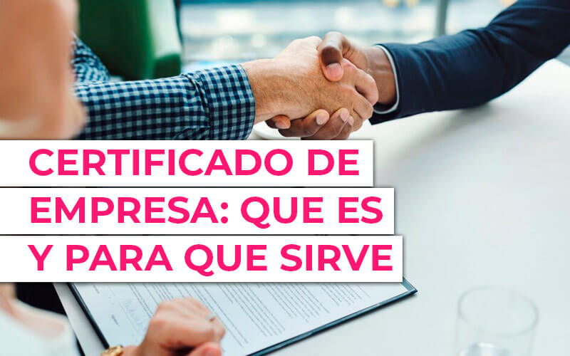 Certificado de empresa. Qué es, para que sirve y como pedirlo Certificado de empresa. Qué es, para que sirve y como pedirlo