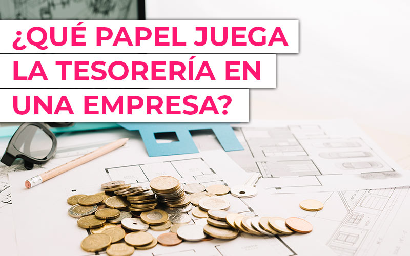 Tesorería: la parte olvidada que puede marcar la diferencia en tu empresa Tesorería: la parte olvidada que puede marcar la diferencia en tu empresa