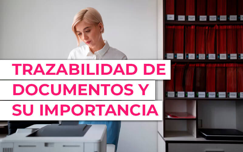 Qué es la trazabilidad de documentos. Su importancia y como puede mejorar tu productividad Qué es la trazabilidad de documentos. Su importancia y como puede mejorar tu productividad