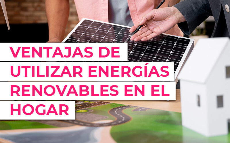 Ventajas de utilizar energías renovables en el hogar Ventajas de utilizar energías renovables en el hogar